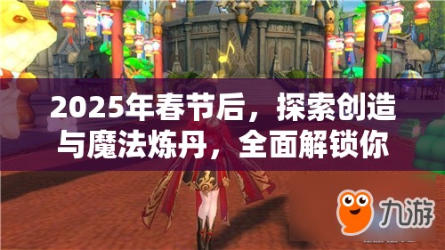 2025年春节后，探索创造与魔法炼丹，全面解锁你的炼丹大师成长之路