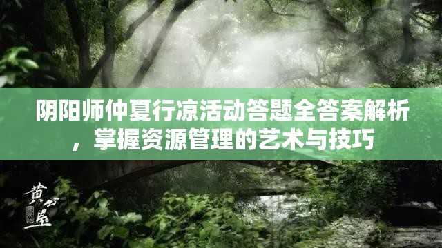 阴阳师仲夏行凉活动答题全答案解析，掌握资源管理的艺术与技巧