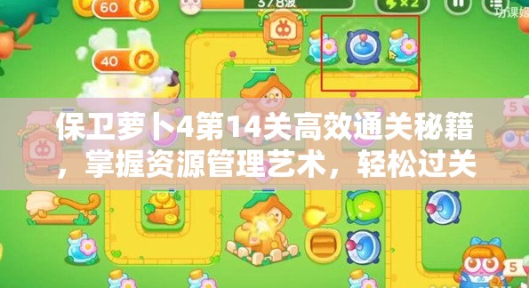 保卫萝卜4第14关高效通关秘籍，掌握资源管理艺术，轻松过关