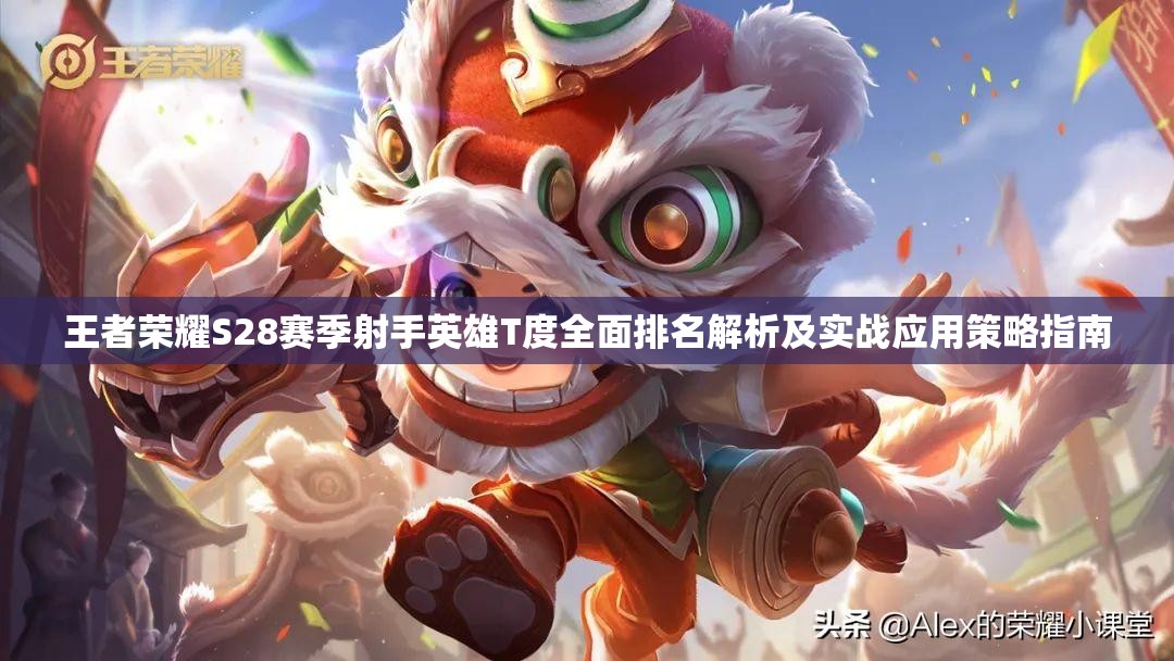 王者荣耀S28赛季射手英雄T度全面排名解析及实战应用策略指南