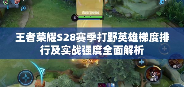王者荣耀S28赛季打野英雄梯度排行及实战强度全面解析