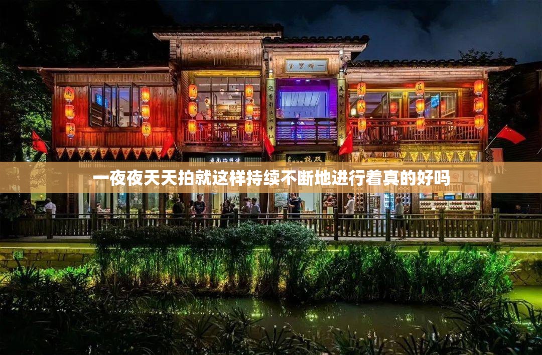 一夜夜天天拍就这样持续不断地进行着真的好吗