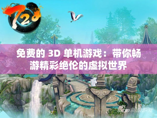 免费的 3D 单机游戏：带你畅游精彩绝伦的虚拟世界