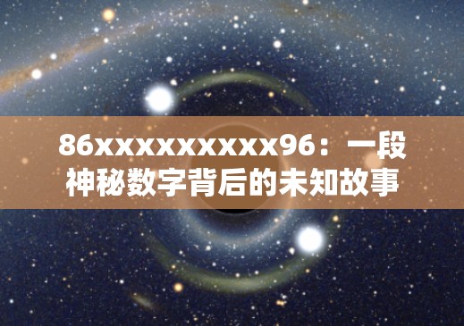 86xxxxxxxxx96：一段神秘数字背后的未知故事