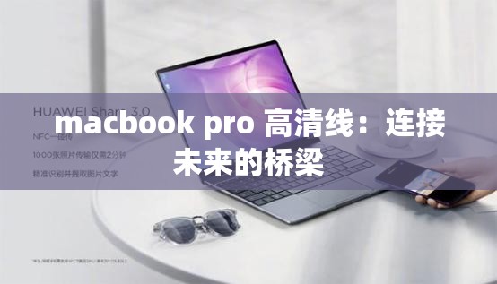 macbook pro 高清线：连接未来的桥梁