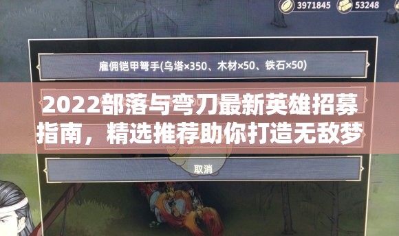 2022部落与弯刀最新英雄招募指南，精选推荐助你打造无敌梦幻战队