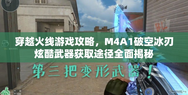 穿越火线游戏攻略，M4A1破空冰刃炫酷武器获取途径全面揭秘