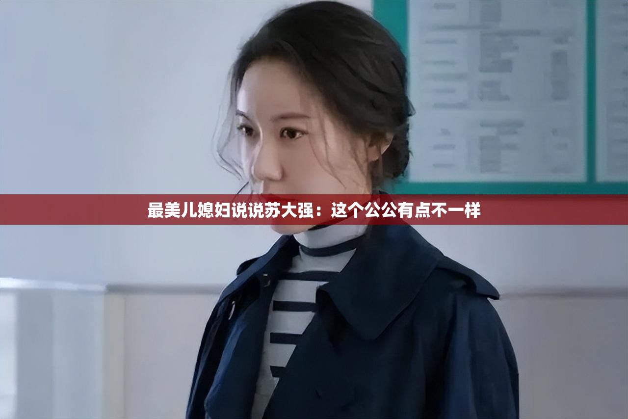 最美儿媳妇说说苏大强：这个公公有点不一样