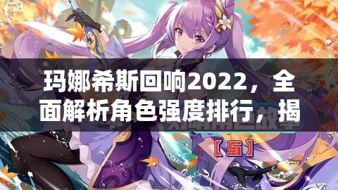 玛娜希斯回响2022，全面解析角色强度排行，揭秘顶尖角色实力