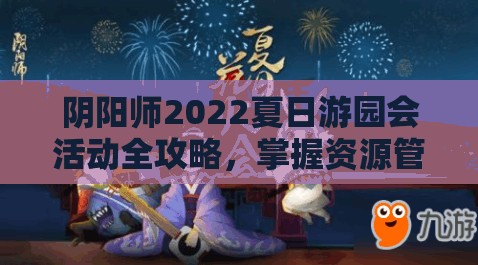 阴阳师2022夏日游园会活动全攻略，掌握资源管理艺术，轻松玩转活动