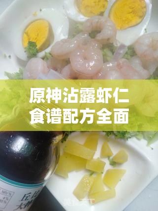 原神沾露虾仁食谱配方全面解析，掌握资源管理艺术，烹饪美味佳肴