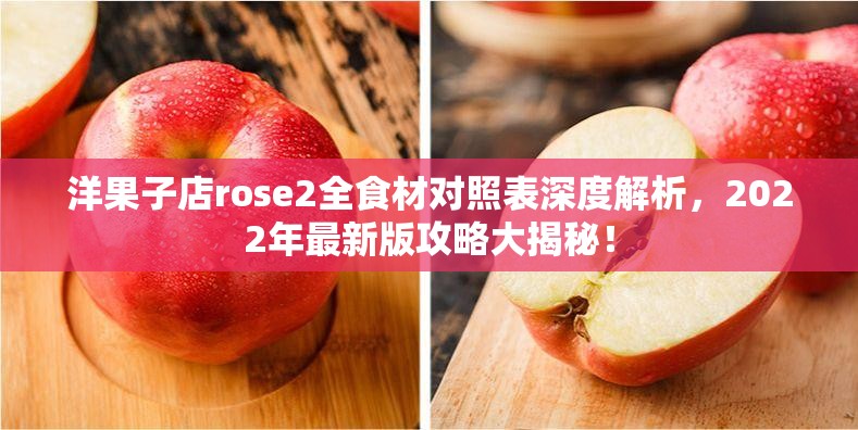 洋果子店rose2全食材对照表深度解析，2022年最新版攻略大揭秘！