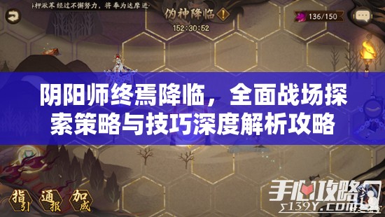 阴阳师终焉降临，全面战场探索策略与技巧深度解析攻略