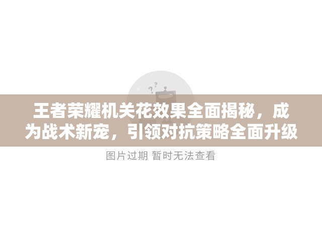 王者荣耀机关花效果全面揭秘，成为战术新宠，引领对抗策略全面升级