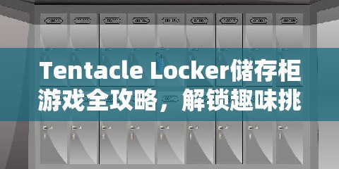 Tentacle Locker储存柜游戏全攻略，解锁趣味挑战，开启奇妙冒险之旅