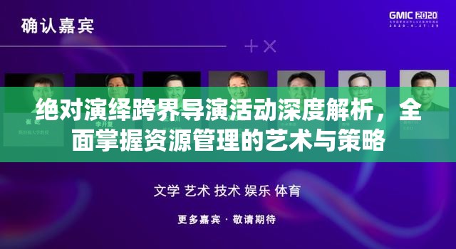 绝对演绎跨界导演活动深度解析，全面掌握资源管理的艺术与策略