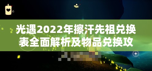 光遇2022年擦汗先祖兑换表全面解析及物品兑换攻略