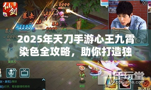 2025年天刀手游心王九霄染色全攻略，助你打造独一无二专属华服