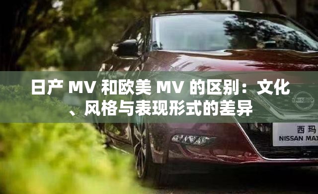 日产 MV 和欧美 MV 的区别：文化、风格与表现形式的差异