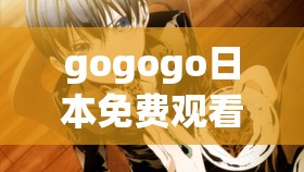 gogogo日本免费观看电视中文：带你领略日本电视的独特魅力