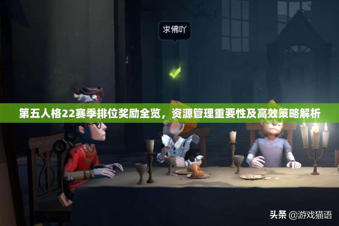 第五人格22赛季排位奖励全览，资源管理重要性及高效策略解析