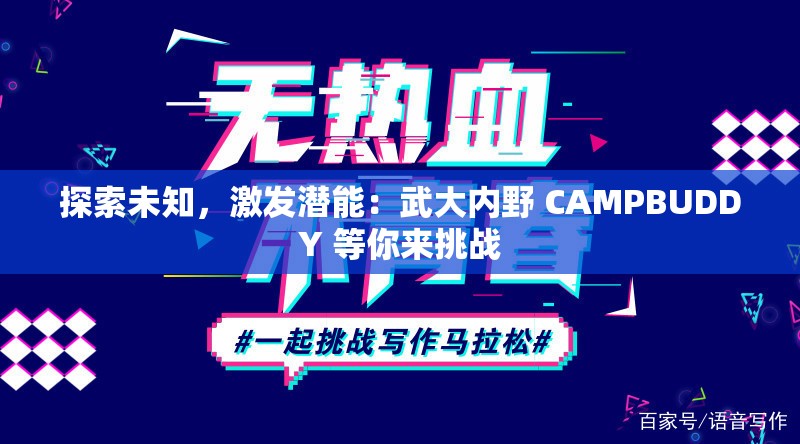 探索未知，激发潜能：武大内野 CAMPBUDDY 等你来挑战