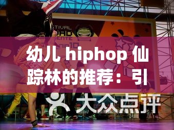 幼儿 hiphop 仙踪林的推荐：引领孩子欢乐舞动的奇妙之旅