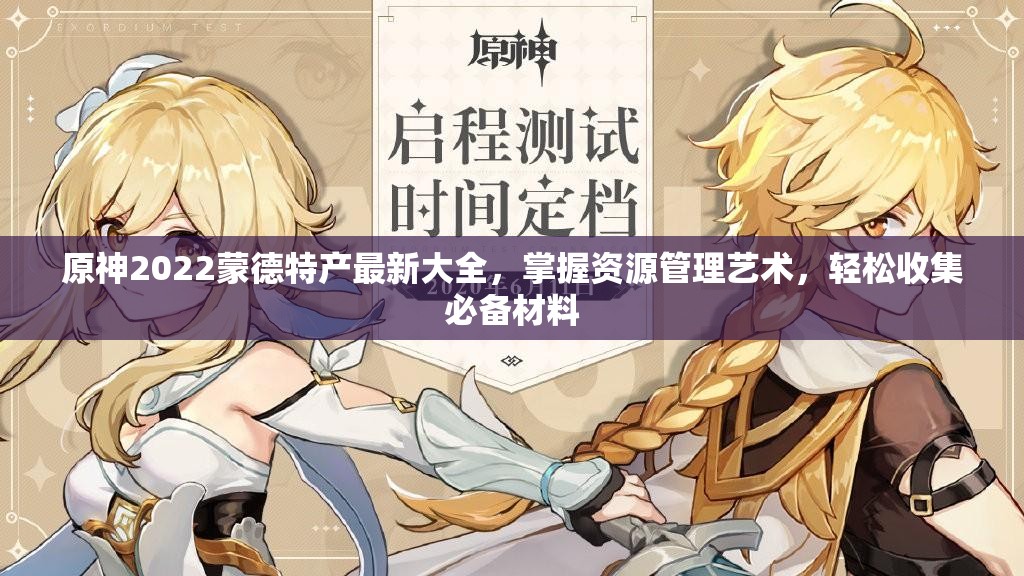 原神2022蒙德特产最新大全，掌握资源管理艺术，轻松收集必备材料