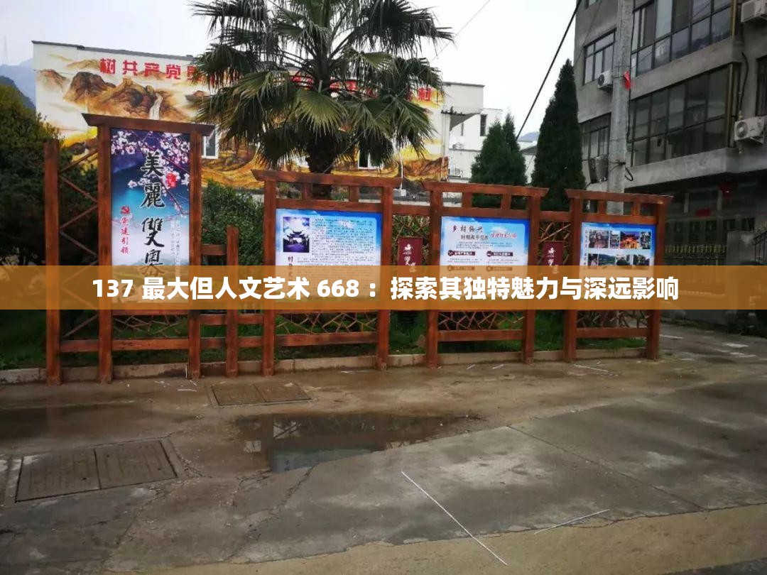 137 最大但人文艺术 668 ：探索其独特魅力与深远影响