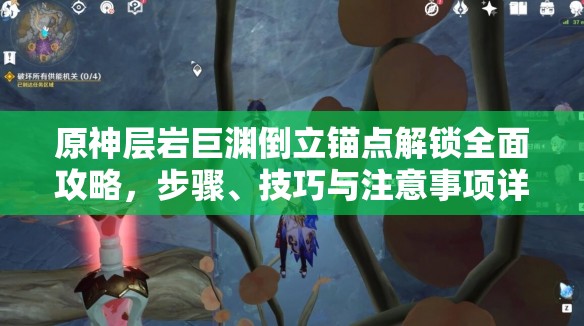 原神层岩巨渊倒立锚点解锁全面攻略，步骤、技巧与注意事项详解