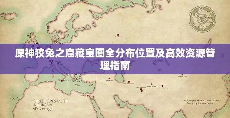 原神狡兔之窟藏宝图全分布位置及高效资源管理指南