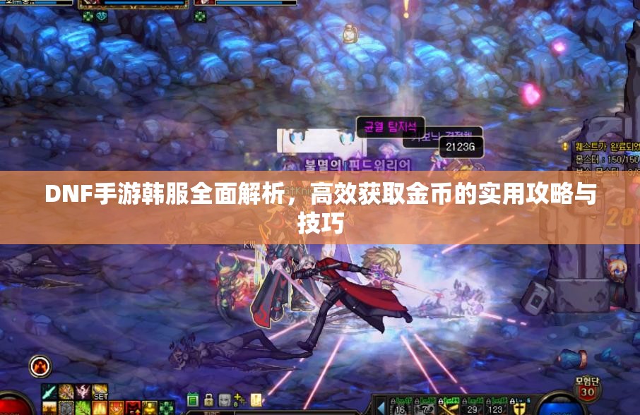 DNF手游韩服全面解析，高效获取金币的实用攻略与技巧