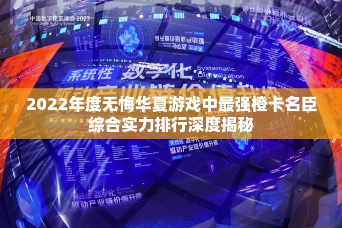2022年度无悔华夏游戏中最强橙卡名臣综合实力排行深度揭秘