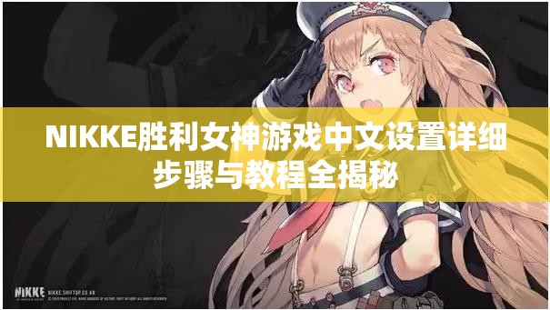 NIKKE胜利女神游戏中文设置详细步骤与教程全揭秘
