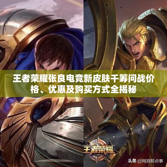 王者荣耀张良电竞新皮肤千筹问战价格、优惠及购买方式全揭秘