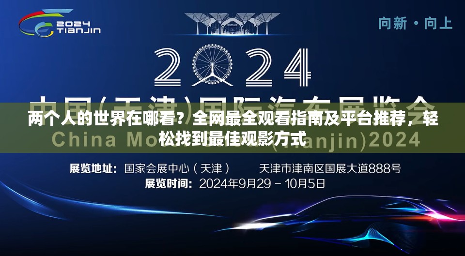 两个人的世界在哪看？全网最全观看指南及平台推荐，轻松找到最佳观影方式