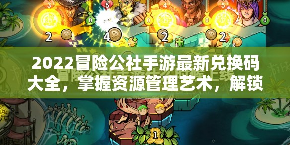 2022冒险公社手游最新兑换码大全，掌握资源管理艺术，解锁丰富游戏资源