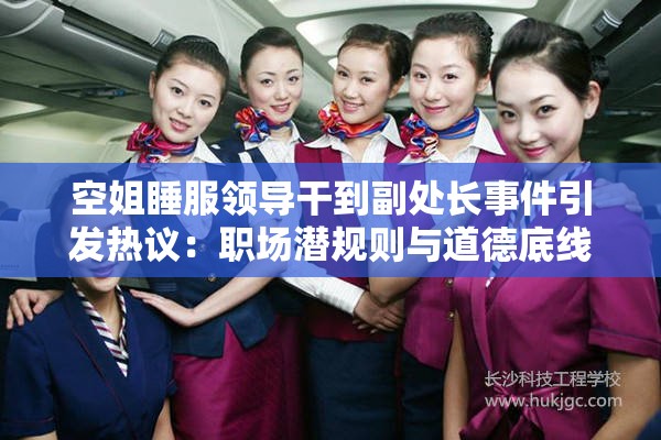 空姐睡服领导干到副处长事件引发热议：职场潜规则与道德底线的探讨
