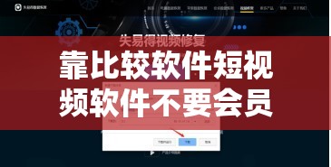 靠比较软件短视频软件不要会员：如何免费享受高质量视频内容？