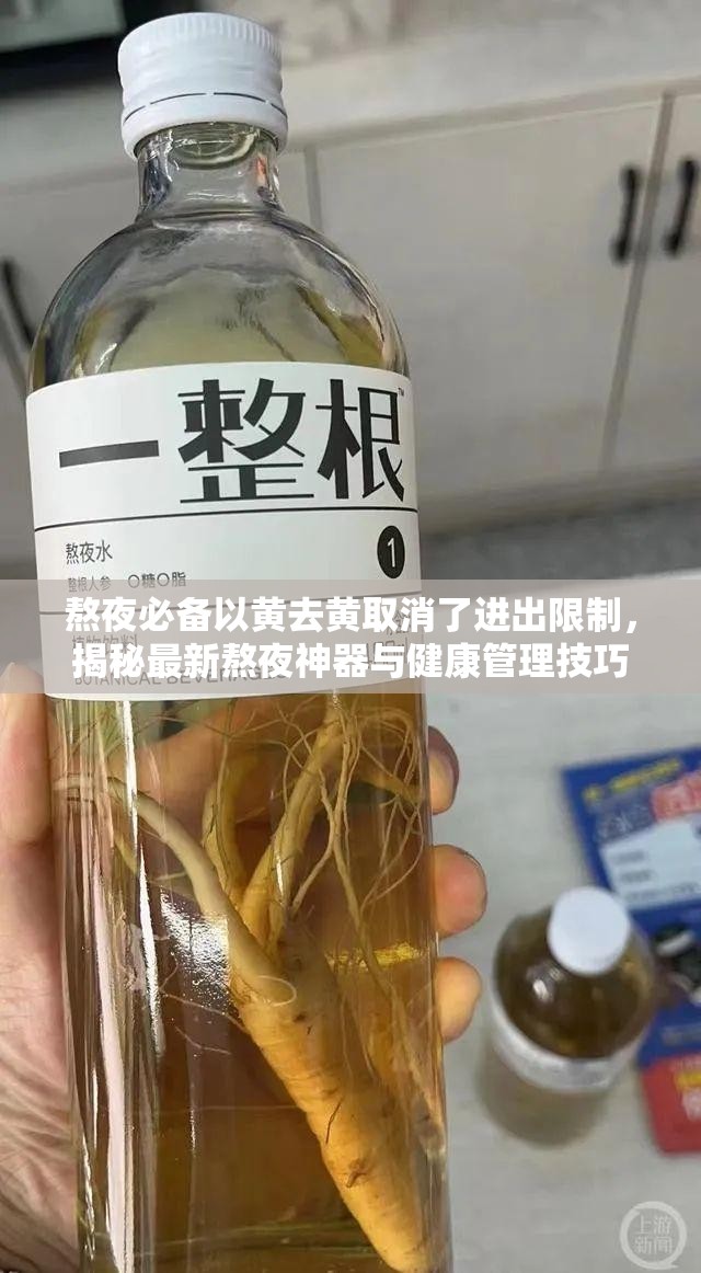 熬夜必备以黄去黄取消了进出限制，揭秘最新熬夜神器与健康管理技巧