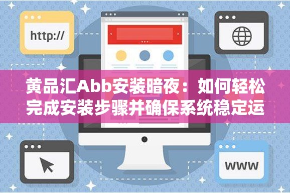 黄品汇Abb安装暗夜：如何轻松完成安装步骤并确保系统稳定运行？