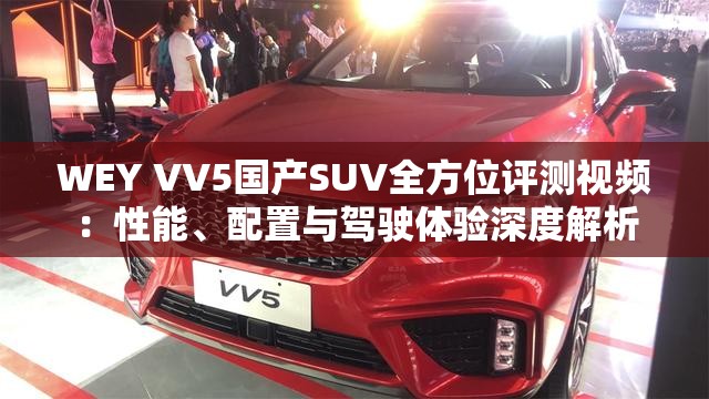 WEY VV5国产SUV全方位评测视频：性能、配置与驾驶体验深度解析