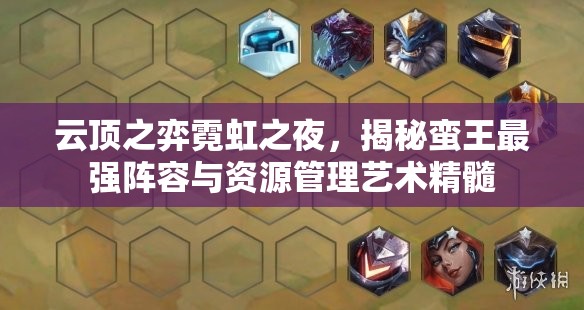 云顶之弈霓虹之夜，揭秘蛮王最强阵容与资源管理艺术精髓