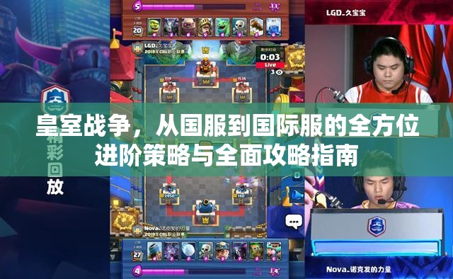 皇室战争，从国服到国际服的全方位进阶策略与全面攻略指南
