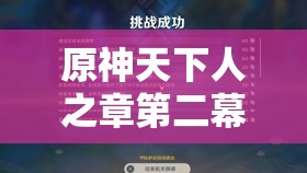 原神天下人之章第二幕高难度进阶攻略，全面解析与技巧分享