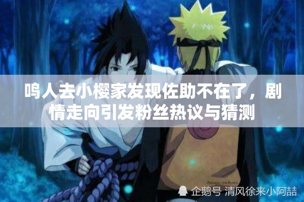 鸣人去小樱家发现佐助不在了，剧情走向引发粉丝热议与猜测