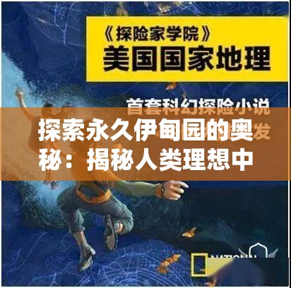 探索永久伊甸园的奥秘：揭秘人类理想中的乌托邦与现实生活的对比