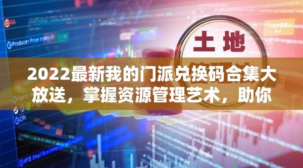 2022最新我的门派兑换码合集大放送，掌握资源管理艺术，助你游戏更轻松