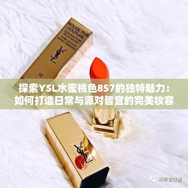 探索YSL水蜜桃色857的独特魅力：如何打造日常与派对皆宜的完美妆容