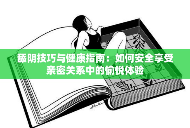 舔阴技巧与健康指南：如何安全享受亲密关系中的愉悦体验